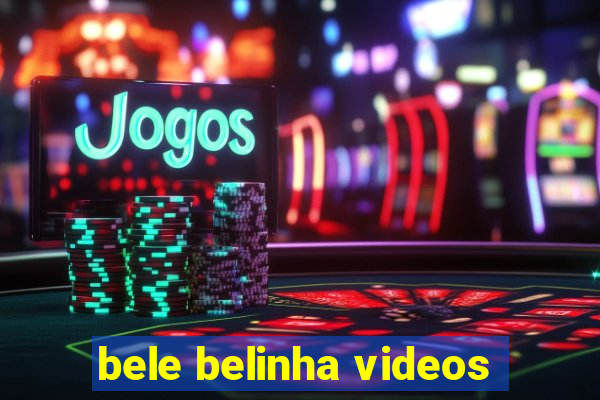 bele belinha videos